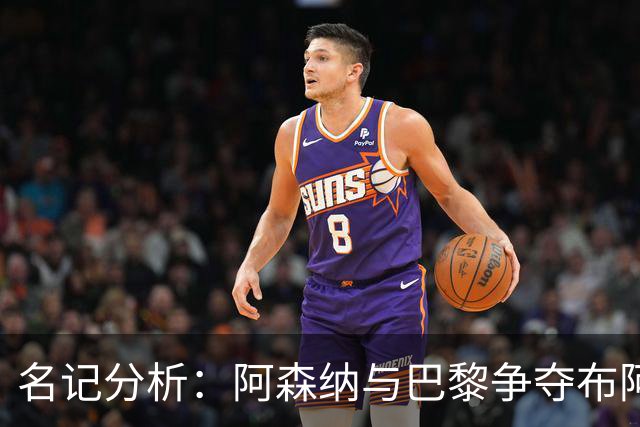 名记分析：阿森纳与巴黎争夺布阿迪，佐利斯加盟枪手前景乐观！