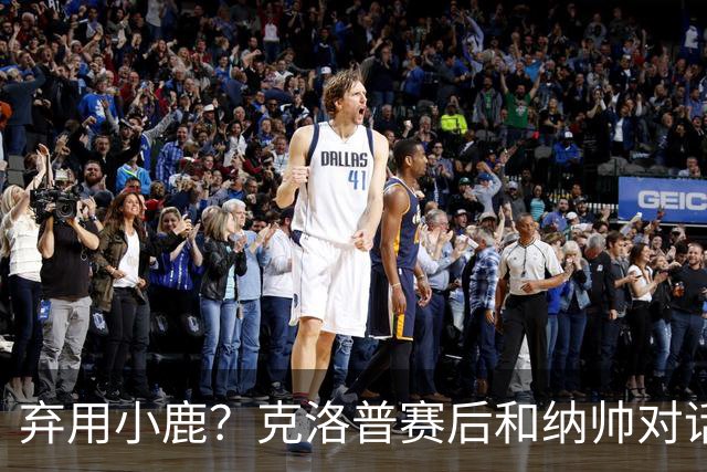 弃用小鹿？克洛普赛后和纳帅对话：我是傻瓜 无条件支持你的决定