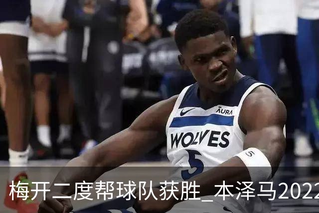 梅开二度帮球队获胜 本泽马2022年直接参与40球