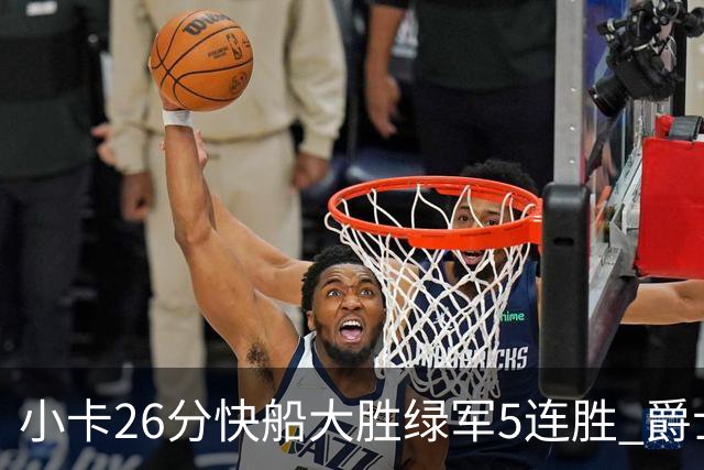 小卡26分快船大胜绿军5连胜 爵士送黄蜂3连败